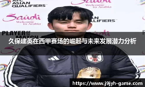 久保建英在西甲赛场的崛起与未来发展潜力分析